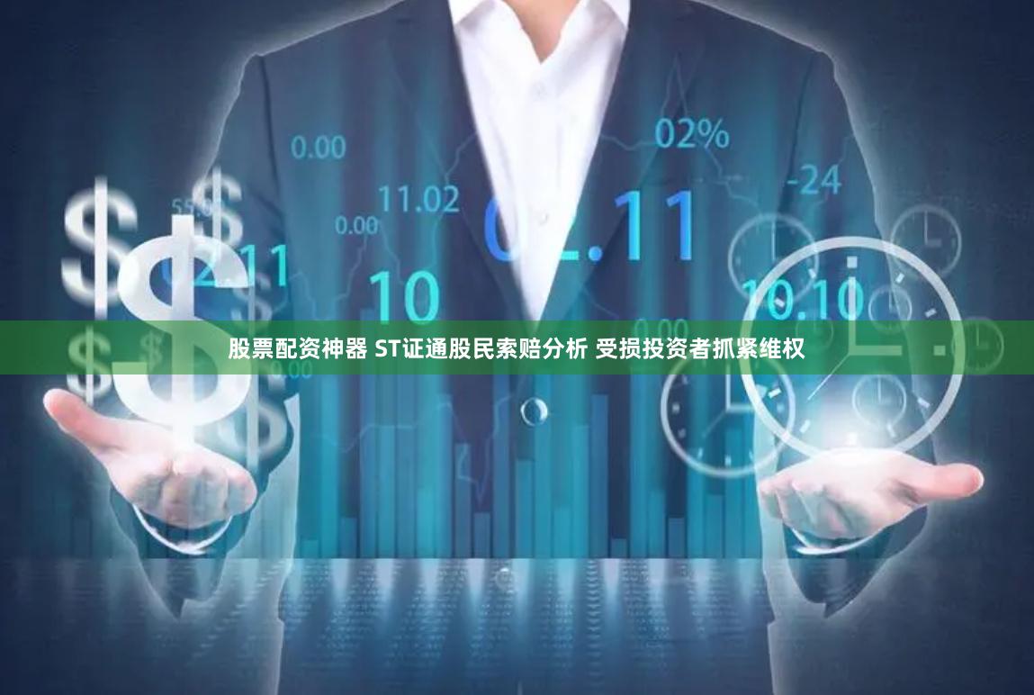 股票配资神器 ST证通股民索赔分析 受损投资者抓紧维权