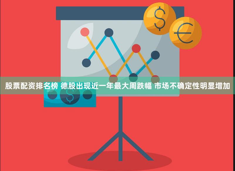 股票配资排名榜 德股出现近一年最大周跌幅 市场不确定性明显增加