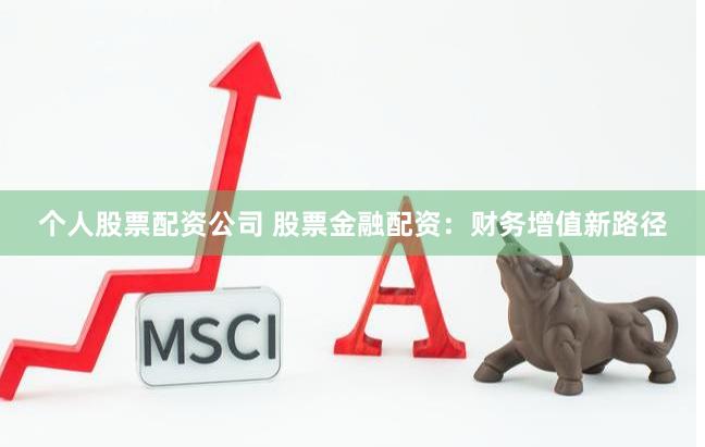 个人股票配资公司 股票金融配资：财务增值新路径