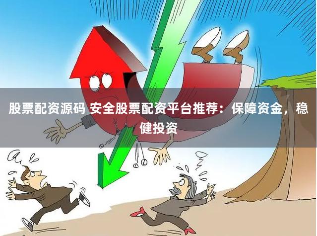 股票配资源码 安全股票配资平台推荐：保障资金，稳健投资