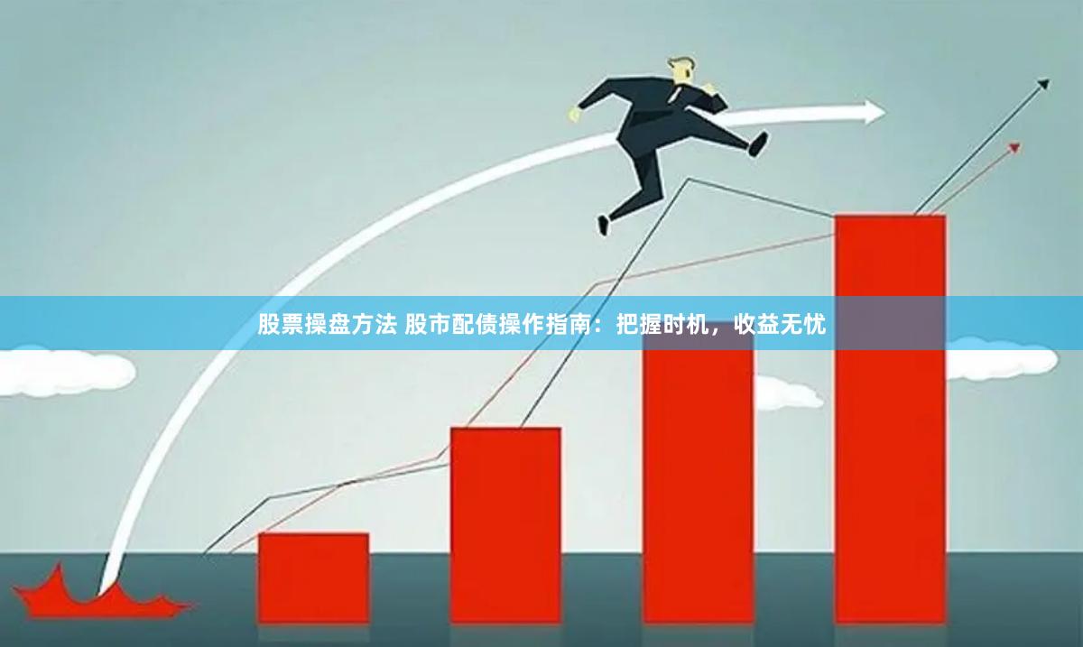 股票操盘方法 股市配债操作指南：把握时机，收益无忧