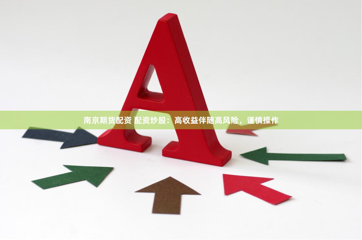 南京期货配资 配资炒股：高收益伴随高风险，谨慎操作